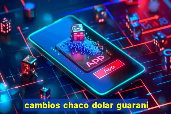 cambios chaco dolar guarani